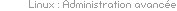 Linux : administration syst&egrave;me, avanc&eacute;